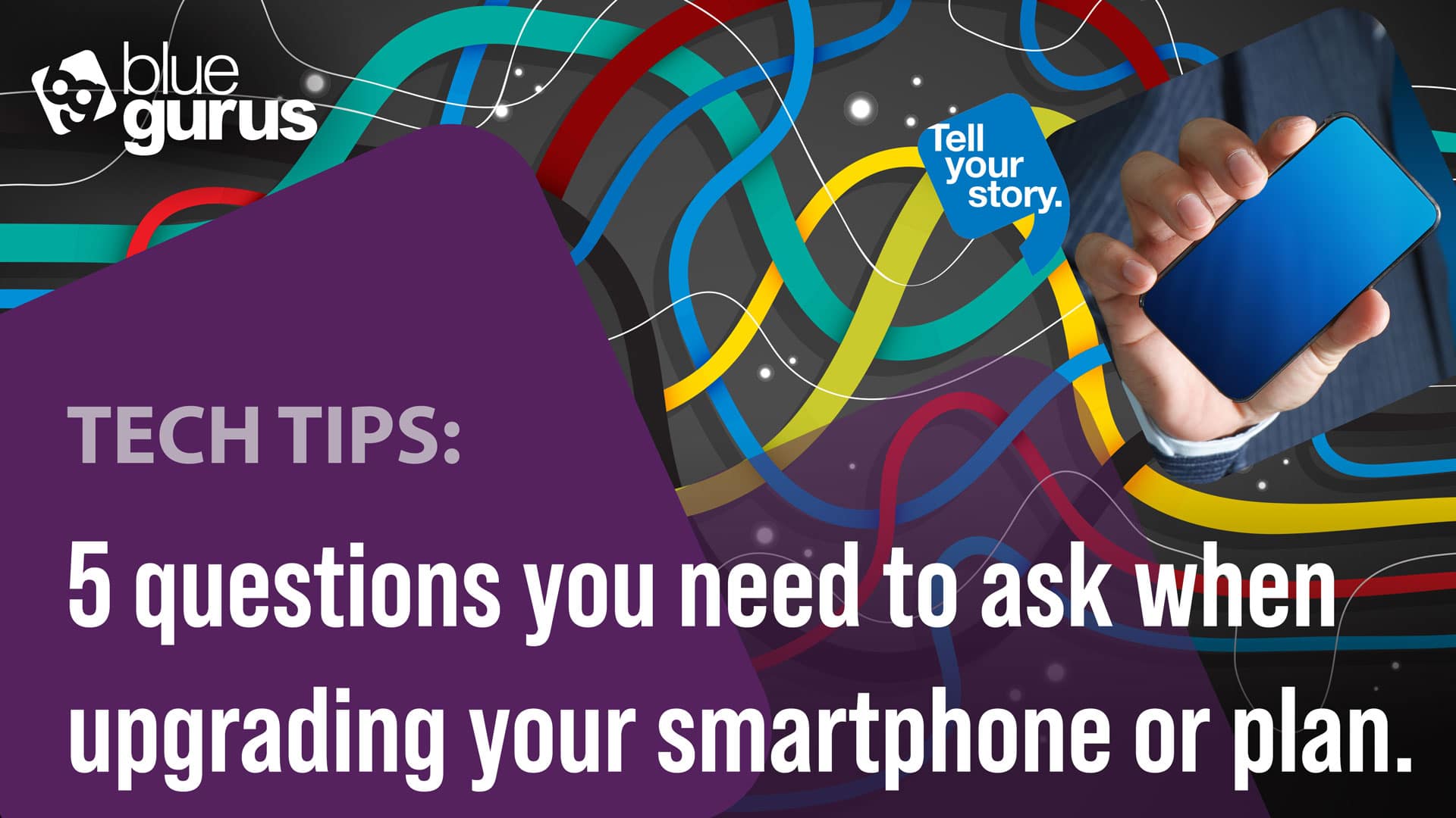 Tech Tip: 5 Questions to Ask When Upgrading your Smartphone or Plan